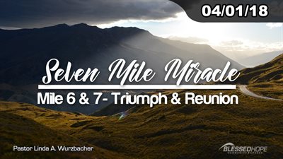 04.01.18 - “Seven Mile Miracle: Miles 6 & 7: Triumph & Reunion” - Pastor Linda A. Wurzbacher