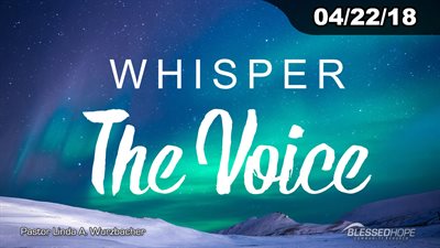 04.22.18 - “Whisper: The Voice” - Pastor Linda A. Wurzbacher