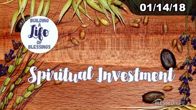 01.14.18 - “Building A Life Of Blessings: Spiritual Investment” - Pastor Lin Wurzbacher