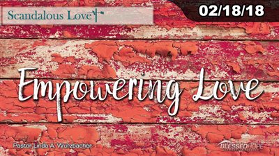 02.18.18 - ” Scandalous Love: Empowering Love” - Pastor Lin Wurzbacher