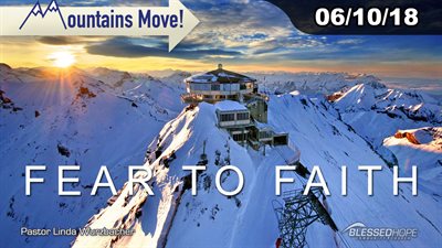 06.10.18 - “Mountains Move: Fear to Faith” - Pastor Linda A. Wurzbacher
