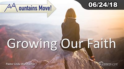 06.24.18 - “Mountains Move: Growing Our Faith” - Pastor Linda A. Wurzbacher