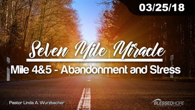 03.25.18 - “Seven Mile Miracle: Mile 4 & 5: Abandonment and Stress” - Pastor Lin Wurzbacher