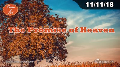 11.11.18 “Promises of God: The Promise of Heaven” - Pastor Linda A. Wurzbacher
