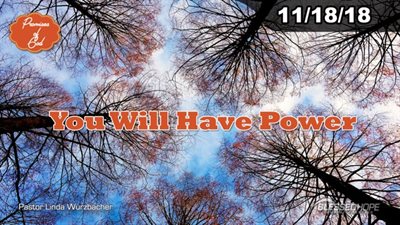11.18.18 - “Promises of God: You Will Have Power” - Pastor Lin Wurzbacher