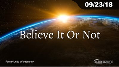 09.23.18 - “Believe It Or Not” - Pastor Linda A. Wurzbacher